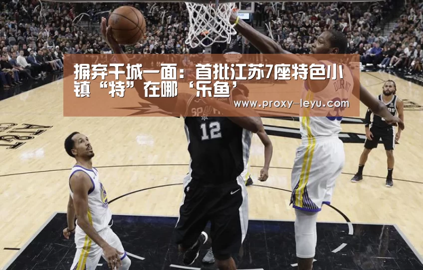 摒弃千城一面:首批江苏7座特色小镇“特”在哪‘乐鱼’(图1) 乐鱼体育